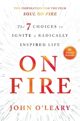On Fire: The 7 Choices to Ignite a Radically Inspired Life by O'Leary, John