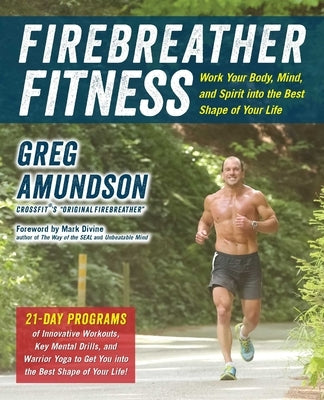 Firebreather Fitness: Work Your Body, Mind, and Spirit Into the Best Shape of Your Life by Amundson, Greg