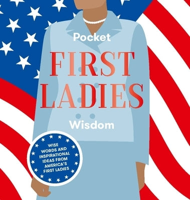 Pocket First Ladies Wisdom: Wise Words and Inspirational Ideas from America's First Ladies by Hardie Grant Books