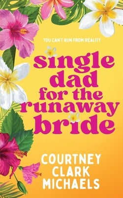 Single Dad for the Runaway Bride by Clark Michaels, Courtney