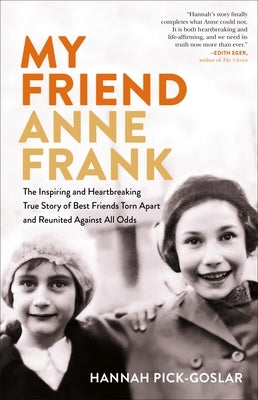 My Friend Anne Frank: The Inspiring and Heartbreaking True Story of Best Friends Torn Apart and Reunited Against All Odds by Pick-Goslar, Hannah