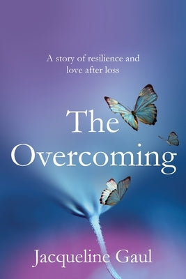 The Overcoming: A story of resilience and love after loss by Gaul, Jacqueline