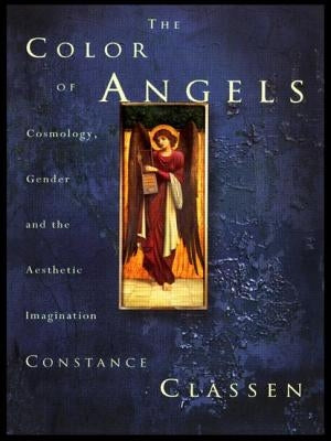 The Colour of Angels: Cosmology, Gender and the Aesthetic Imagination by Classen, Constance