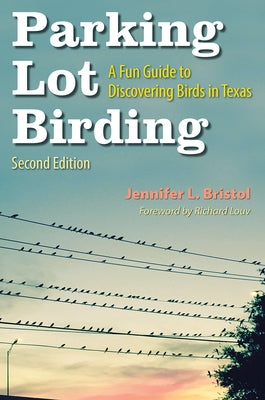 Parking Lot Birding: A Fun Guide to Discovering Birds in Texas Volume 60 by Bristol, Jennifer L.
