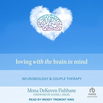 Loving with the Brain in Mind: Neurobiology and Couple Therapy by Fishbane, Mona Dekoven