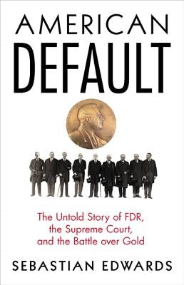 American Default: The Untold Story of FDR, the Supreme Court, and the Battle Over Gold by Edwards, Sebastian