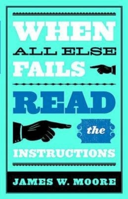 When All Else Fails...Read the Instructions with Leaders Guide by Moore, James W.