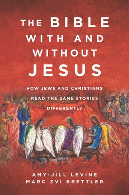 The Bible with and Without Jesus: How Jews and Christians Read the Same Stories Differently by Levine, Amy-Jill