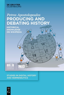 Producing and Debating History: Historical Knowledge on Wikipedia by Apostolopoulos, Petros