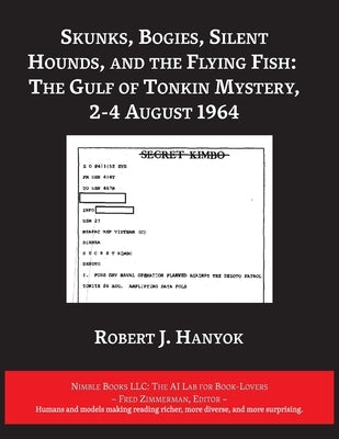 Skunks, Bogies, Silent Hounds, and the Flying Fish: The Gulf of Tonkin Mystery, 2-4 August 1964 by Hanyok, Robert J.