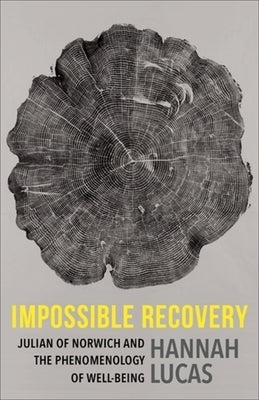 Impossible Recovery: Julian of Norwich and the Phenomenology of Well-Being by Lucas, Hannah