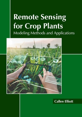 Remote Sensing for Crop Plants: Modeling Methods and Applications by Elliott, Callen