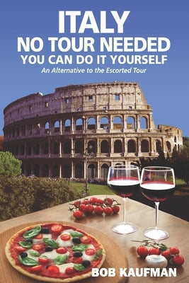 Italy No Tour Needed You Can Do It Yourself: An Alternative to the Escorted Tour by Kaufman, Bob