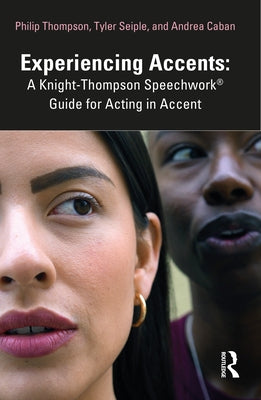 Experiencing Accents: A Knight-Thompson Speechwork(R) Guide for Acting in Accent by Thompson, Philip