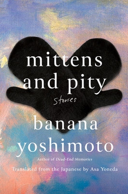 Mittens and Pity: Stories by Yoshimoto, Banana