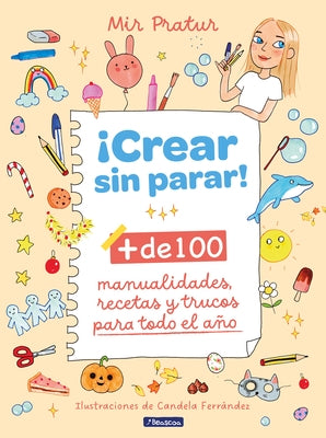 ?Crear Sin Parar!: + de 100 Manualidades, Recetas Y Trucos Para Todo El A?o / Cr Eate Non-Stop! by Pratur, Mir