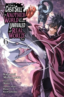 I Got a Cheat Skill in Another World and Became Unrivaled in the Real World, Too, Vol. 6 (Manga): Volume 6 by Miku