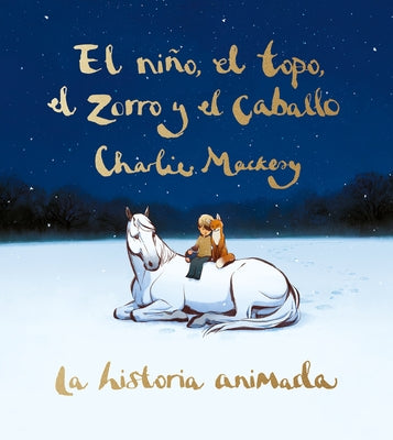 El Niño, El Topo, El Zorro Y El Caballo: La Historia Animada / The Boy, the Mole, the Fox, and the Horse (Animated Ed.) by Mackesy, Charlie