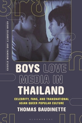 Boys Love Media in Thailand: Celebrity, Fans, and Transnational Asian Queer Popular Culture by Baudinette, Thomas