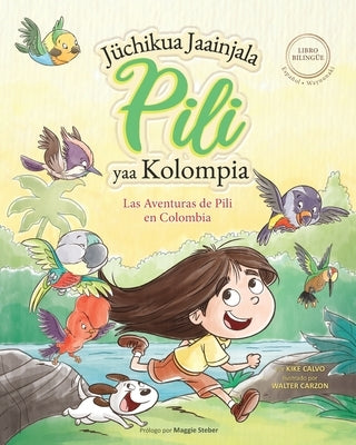 Las Aventuras de Pili en Colombia ( Español - Wayuunaki ) Lenguas Indígenas de América Latina: The Adventures of Pili by Calvo, Kike