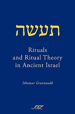 Rituals and Ritual Theory in Ancient Israel by Gruenwald, Ithamar