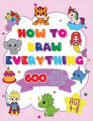 How To Draw Everything: 600 Simple Step By Step Drawings For Girls Ages 4 to 8 by Fairyland Books