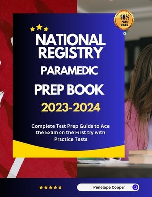National Registry Paramedic Prep Book 2023-2024: Complete Test Prep Guide to Ace the Exam on the First try with Practice Tests by Cooper, Penelope
