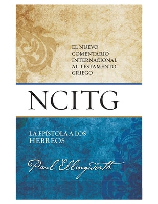 La Epístola a Los Hebreos: Un Comentario Sobre El Texto Griego (the Epistle to the Hebrews: A Commentary on the Greek Text) by Ellingworth, Paul