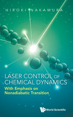 Laser Control of Chemical Dynamics: With Emphasis on Nonadiabatic Transition by Nakamura, Hiroki