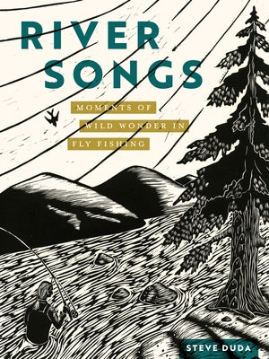 River Songs: Moments of Wild Wonder in Fly Fishing by Duda, Steve