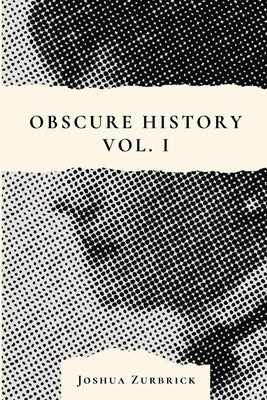 Obscure History Vol. I by Zurbrick, Joshua