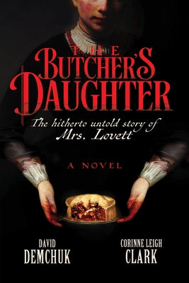 The Butcher's Daughter: The Hitherto Untold Story of Mrs. Lovett by Demchuk, David