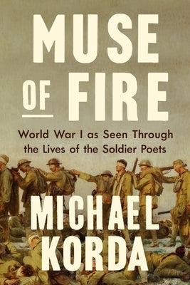 Muse of Fire: World War I as Seen Through the Lives of the Soldier Poets by Korda, Michael