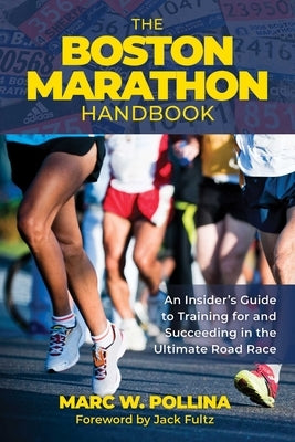 Boston Marathon Handbook: An Insider's Guide to Training for and Succeeding in the Ultimate Road Race by Pollina, Marc W.
