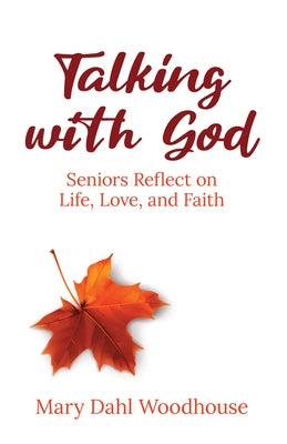 Talking with God: Senior Reflect on Life, Love, and Faith by Woodhouse, Mary Dahl