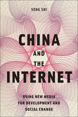 China and the Internet: Using New Media for Development and Social Change by Shi, Song