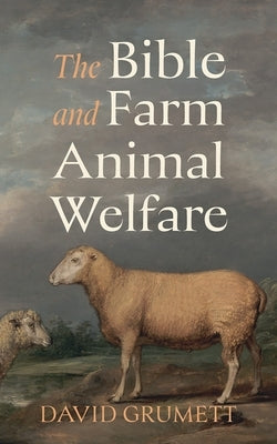 The Bible and Farm Animal Welfare by Grumett, David