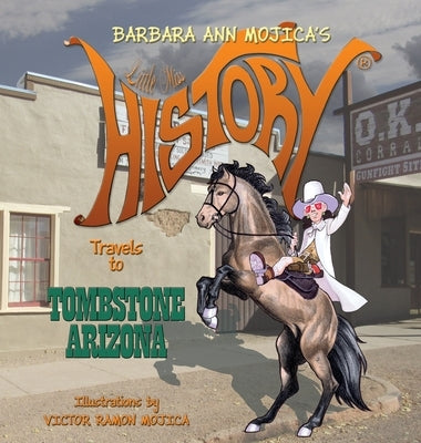 Little Miss HISTORY Travels to TOMBSTONE ARIZONA by Mojica, Barbara Ann