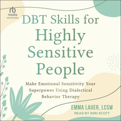 Dbt Skills for Highly Sensitive People: Make Emotional Sensitivity Your Superpower Using Dialectical Behavior Therapy by Lcsw