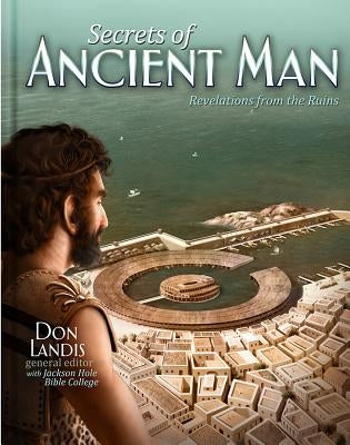 The Secrets of Ancient Man: Revelations from the Ruins by Landis, Don