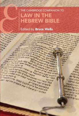 The Cambridge Companion to Law in the Hebrew Bible by Wells, Bruce