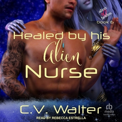 Healed by His Alien Nurse by Walter, C. V.