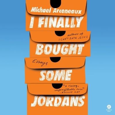 I Finally Bought Some Jordans: Essays by Arceneaux, Michael
