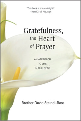 Gratefulness, the Heart of Prayer: An Approach to Life in Fullness by Steindl-Rast, David