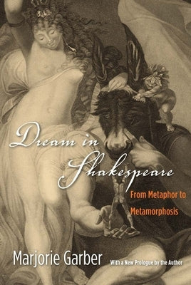 Dream in Shakespeare: From Metaphor to Metamorphosis by Garber, Marjorie