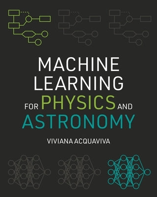 Machine Learning for Physics and Astronomy by Acquaviva, Viviana