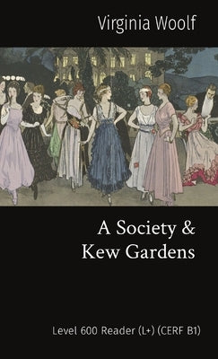 A Society & Kew Gardens: Level 600 Reader (L+) (CEFR B1) by Woolf, Virginia