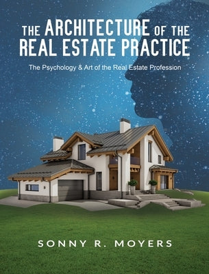 The Architecture of the Real Estate Practice: The Psychology & Art of the Real Estate Profession by Moyers, Sonny