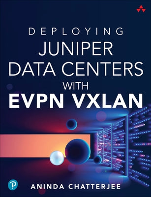 Deploying Juniper Data Centers with Evpn Vxlan by Chatterjee, Aninda