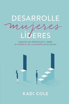 Desarrolle Mujeres L?deres: Esquive Los Obst?culos Y Libere El Potencial de Las Mujeres En Su Iglesia by Cole, Kadi